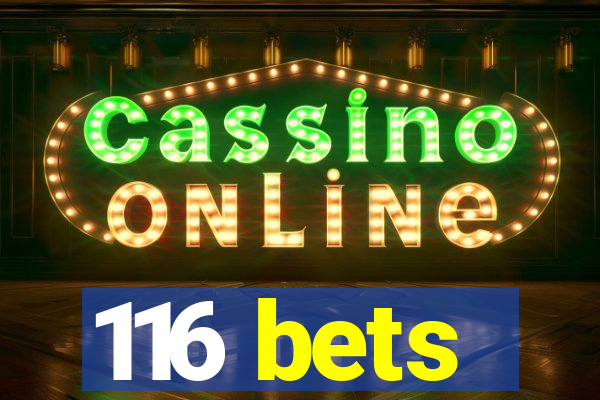 116 bets